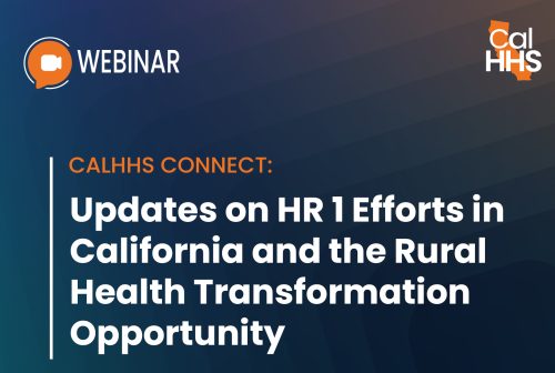 CalHHS Connect: Updates on HR 1 Efforts in California and the Rural Health Transformation Opportunity
